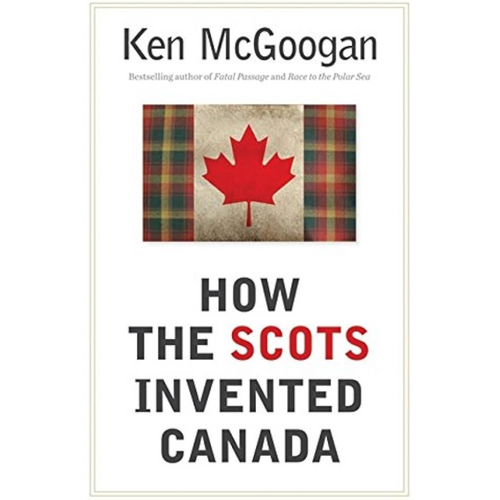 How the Scots Invented Canada | Ken McGoogan