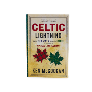 Celtic Lightning - How the Scots & The Irish Created a Canadian Nation | Ken McGoogan